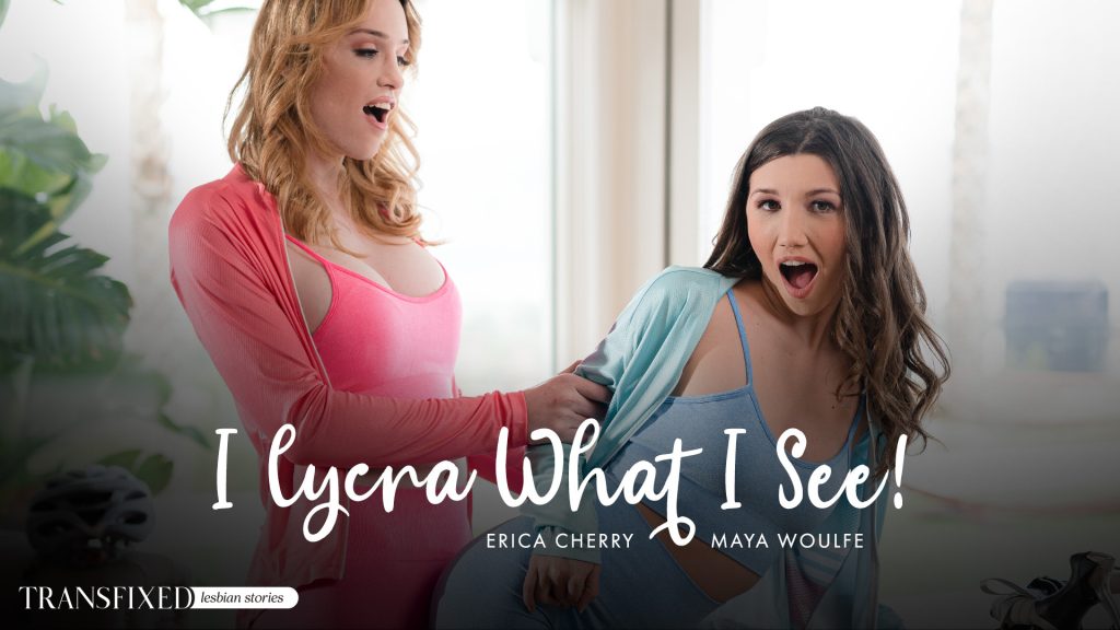 Transfixed - I Lycra What I See! - Erica Cherry, Maya Woulfe - Full Video Porn!