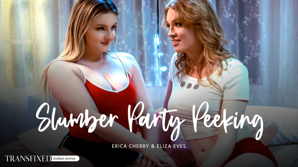 Transfixed - Slumber Party Peeking - Eliza Eves, Erica Cherry - Full Video Porn!