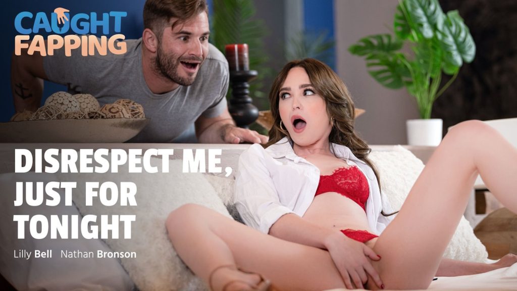 Caught Fapping – Disrespect Me, Just For Tonight – Nathan Bronson, Lilly Bell - Full Video Porn